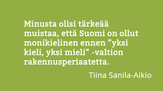 Minusta olisi tärkeää muistaa, että Suomi on ollut monikielinen ennen ”yksi kieli, yksi mieli” -valtion rakennusperiaatetta. Sitaatti Tiina Sania-Aikion haastattelusta 10 kysymystä kielestä -palstalla. Kuva: Sakari Korpikallio, Kotus.