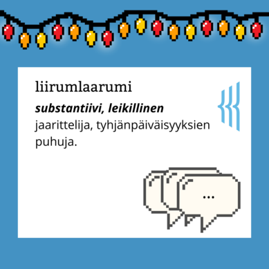 Liirumlaarumi (substantiivi, leikillinen): jaarittelija, tyhjänpäiväisyyksien puhuja