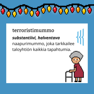 Terroristimummo (substantiivi, halventava): naapurimummo, joka tarkkailee taloyhtiön kaikkia tapahtumia