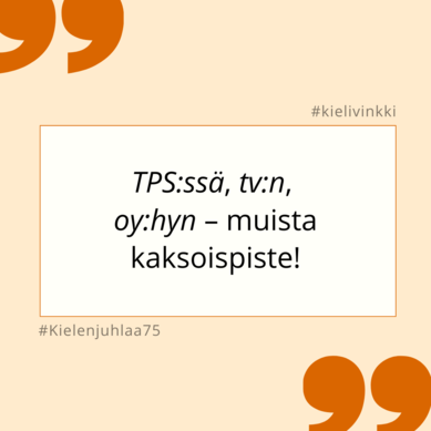 Kielen juhlaa 75 -kielivinkki Instagramissa: TPS:ssä, tv:n, oy:hyn. Kuva: Henna Leskelä, Kotus.