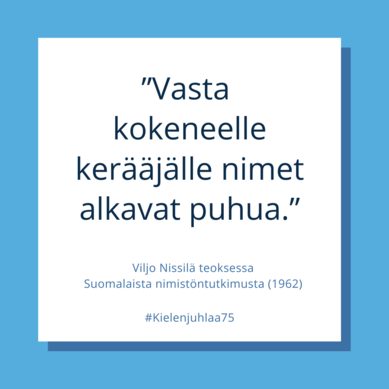 Kielen juhlaa 75 -Instagram-tili: Viljo Nissilä teoksessa Suomalaista nimistöntutkimusta: "Vasta kokeneelle kerääjälle nimet alkavat puhua." Kuva: Henna Leskelä, Kotus.