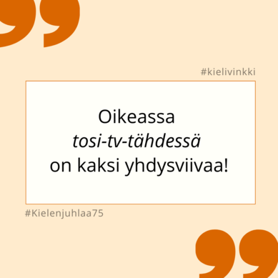 Kielen juhlaa 75 -kielivinkki Instagramissa: Oikeassa tosi-tv-tähdessä on kaksi yhdysviivaa! Kuva: Henna Leskelä, Kotus.