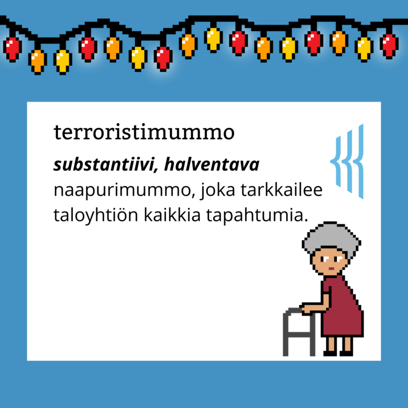 Terroristimummo (substantiivi, halventava): naapurimummo, joka tarkkailee taloyhtiön kaikkia tapahtumia.