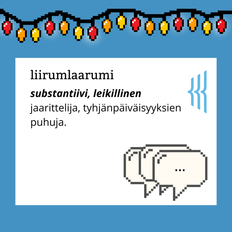 Liirumlaarumi (substantiivi, leikillinen): jaarittelija, tyhjänpäiväisyyksien puhuja.