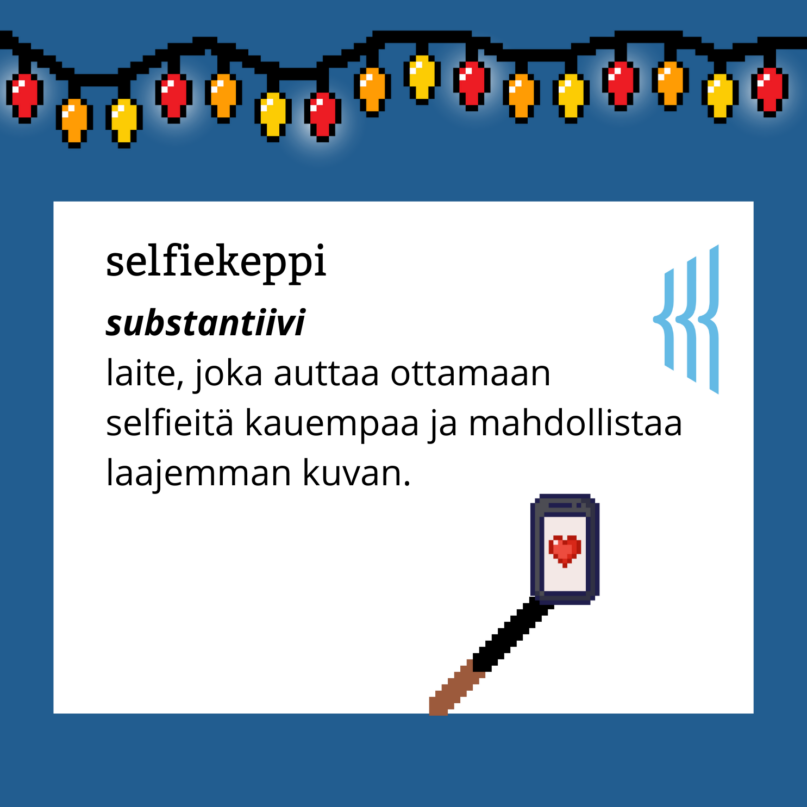 Selfiekeppi (substantiivi): laite, joka auttaa ottamaan selfieitä kauempaa ja mahdollistaa laajemman kuvan.