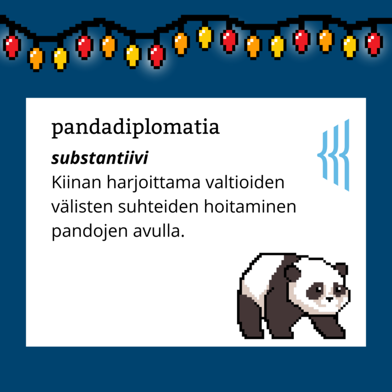 Pandadiplomatia (substantiivi): Kiinan harjoittama valtioiden välisten suhteiden hoitaminen pandojen avulla.