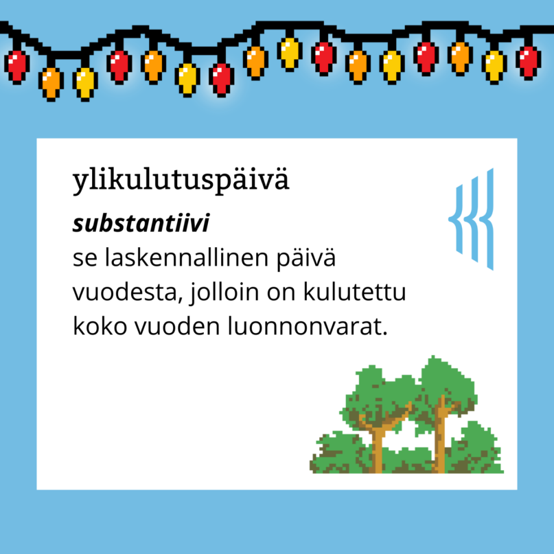 Ylikulutuspäivä (substantiivi): se laskennallinen päivä vuodesta, jolloin on kulutettu koko vuoden luonnonvarat.