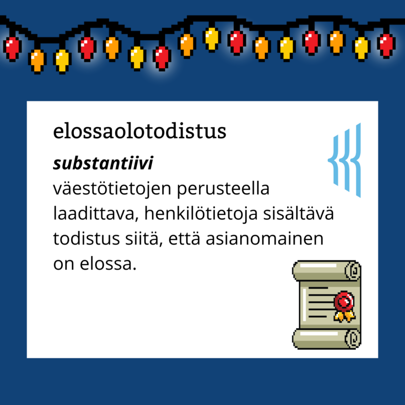 Elossaolotodistus (substantiivi): väestötietojen perusteella laadittava, henkilötietoja sisältävä todistus siitä, että asianomainen on elossa.