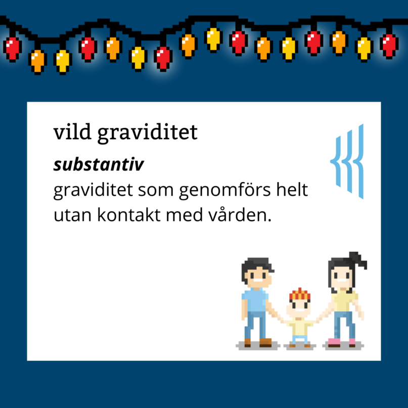 Vild graviditet (substantiv): graviditet som genomförs helt utan kontakt med vården.