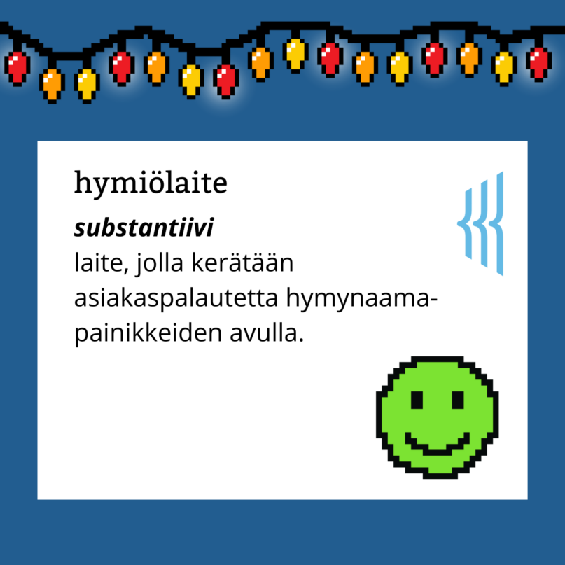 Hymiölaite (substantiivi): laite, jolla kerätään asiakaspalautetta hymynaamapainikkeiden avulla.