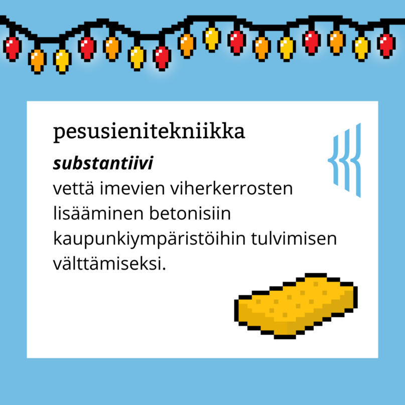 Pesusienitekniikka (substantiivi): vettä imevien viherkerrosten lisääminen betonisiin kaupunkiympäristöihin tulvimisen välttämiseksi.