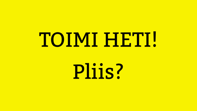 Toimi heti! Pliis? Kuva: Risto Uusikoski, Kotus.