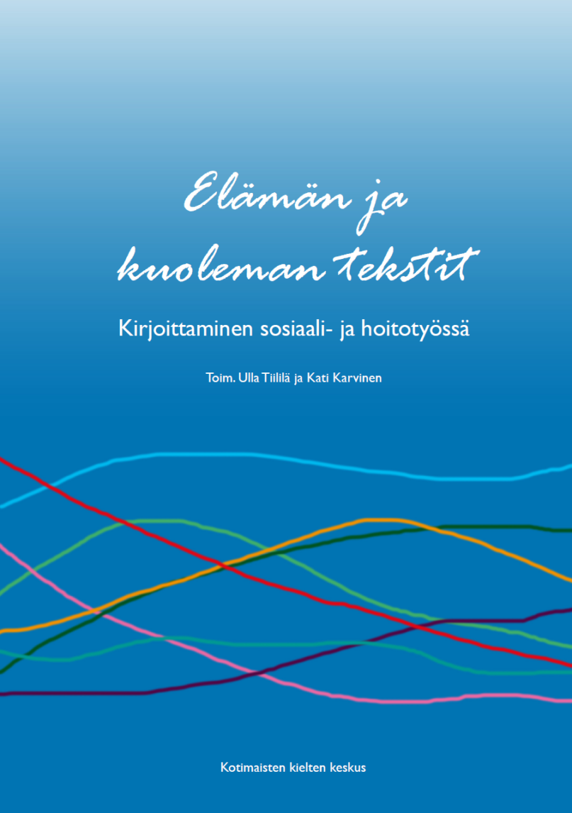 Elämän ja kuoleman tekstit. Kirjoittaminen sosiaali- ja hoitotyössä -kirjan kansi.