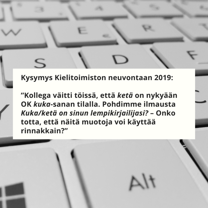 Kysymys Kielitoimiston neuvontaan 2019:

"Kollega väitti töissä, että ketä on nykyään OK kuka-sanan tilalla. Pohdimme ilmausta Kuka/ketä on sinun lempikirjailijasi? – Onko totta, että näitä muotoja voi käyttää rinnakkain?"