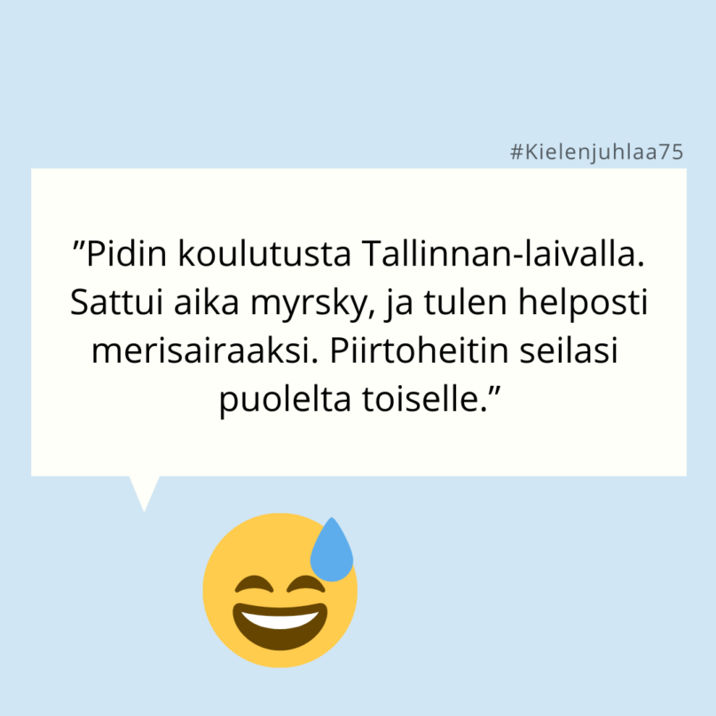 "Pidin koulutusta Tallinnan-laivalla. Sattui aika myrsky, ja tulen helposti merisairaaksi. Piirtoheitin seilasi puolelta toiselle."