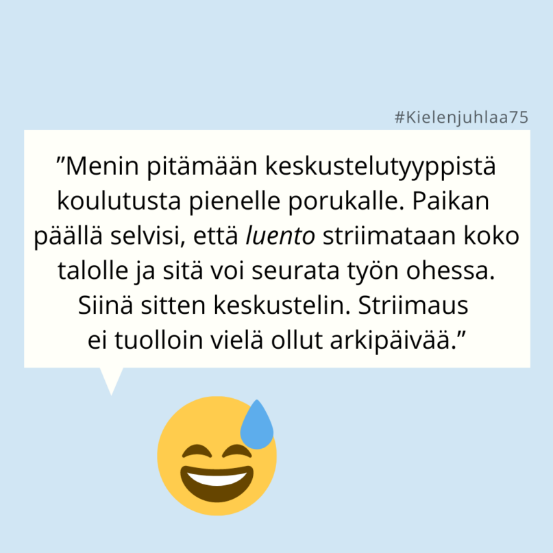 "Menin pitämään keskustelutyyppistä koulutusta pienelle porukalle. Paikan päällä selvisi, että luento striimataan koko talolle ja sitä voi seurata työn ohessa. Siinä sitten keskustelin. Striimaus ei tuolloin vielä ollut arkipäivää."