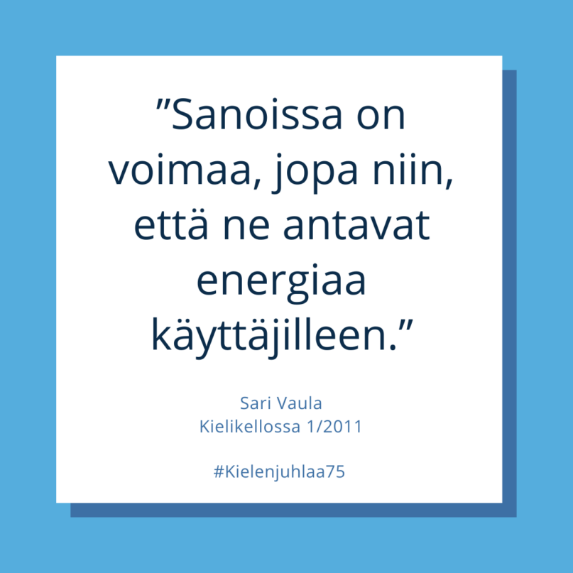 Kielen juhlaa 75 -Instagram-tili: Sari Vaula Kielikellossa 1/2011. "Sanoissa on voimaa, jopa niin, että ne antavat energiaa käyttäjilleen." Kuva: Henna Leskelä, Kotus.