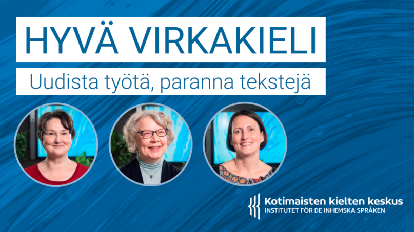 Kotimaisten kielten keskuksen kouluttajat Ulla Tiililä, Aino Piehl ja Annastiina Viertiö Hyvä virkakieli - Uudista työtä, paranna tekstejä -verkkokurssin kansikuvassa.