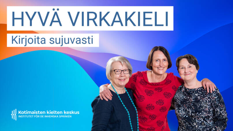 Kotimaisten kielten keskuksen kouluttajat Aino Piehl, Annastiina Viertiö ja Ulla Tiililä Hyvä virkakieli - Kirjoita sujuvasti -verkkokurssin kansikuvassa.